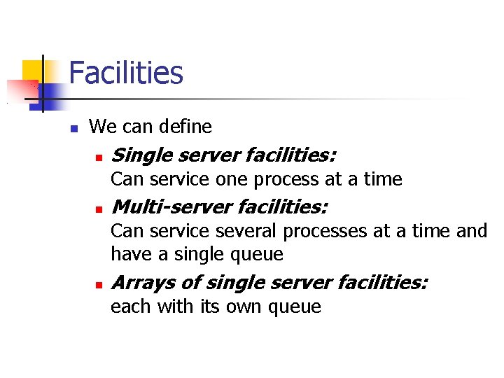 Facilities We can define Single server facilities: Can service one process at a time