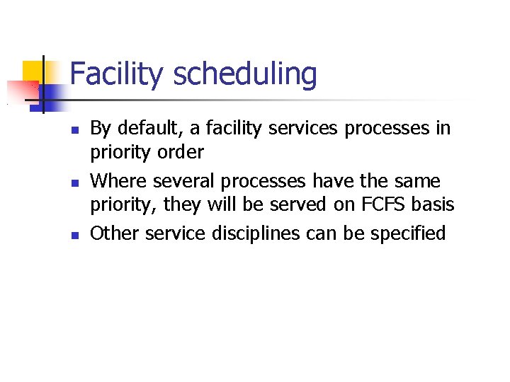 Facility scheduling By default, a facility services processes in priority order Where several processes