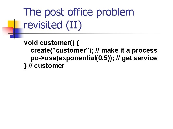 The post office problem revisited (II) void customer() { create("customer"); // make it a