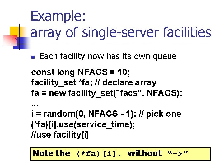 Example: array of single-server facilities Each facility now has its own queue const long