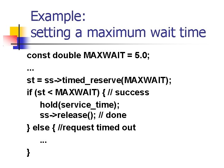 Example: setting a maximum wait time const double MAXWAIT = 5. 0; . .