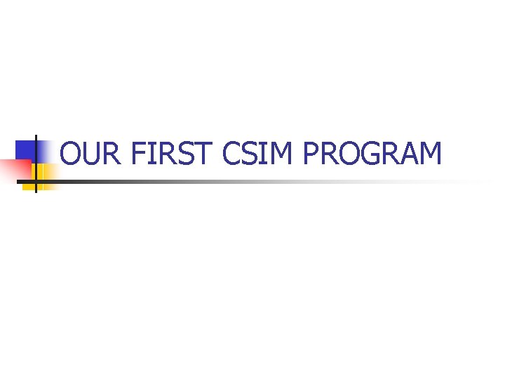 OUR FIRST CSIM PROGRAM 