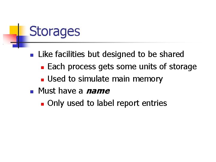 Storages Like facilities but designed to be shared Each process gets some units of