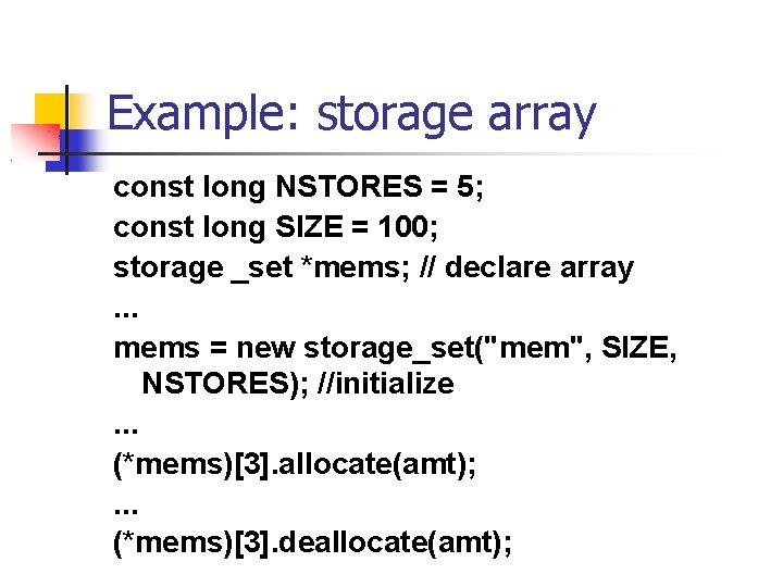 Example: storage array const long NSTORES = 5; const long SIZE = 100; storage