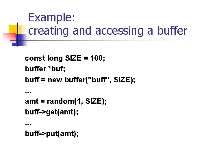 Example: creating and accessing a buffer const long SIZE = 100; buffer *buf; buff