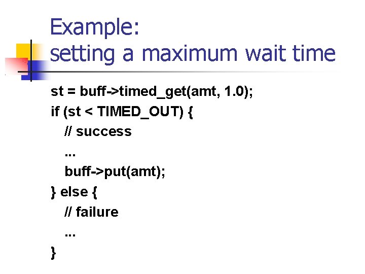 Example: setting a maximum wait time st = buff->timed_get(amt, 1. 0); if (st <