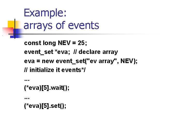 Example: arrays of events const long NEV = 25; event_set *eva; // declare array