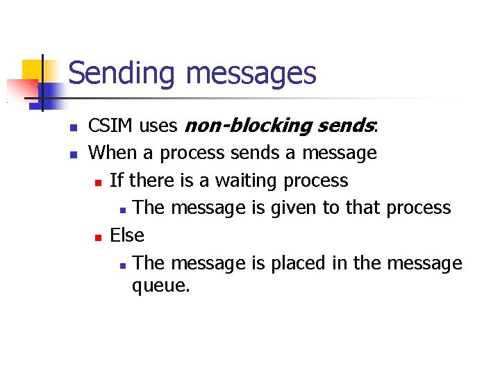 Sending messages CSIM uses non-blocking sends: When a process sends a message If there