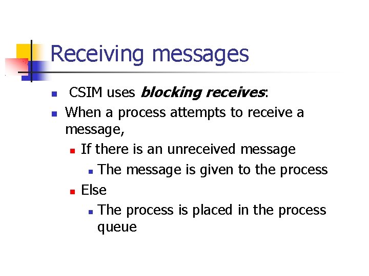 Receiving messages CSIM uses blocking receives: When a process attempts to receive a message,