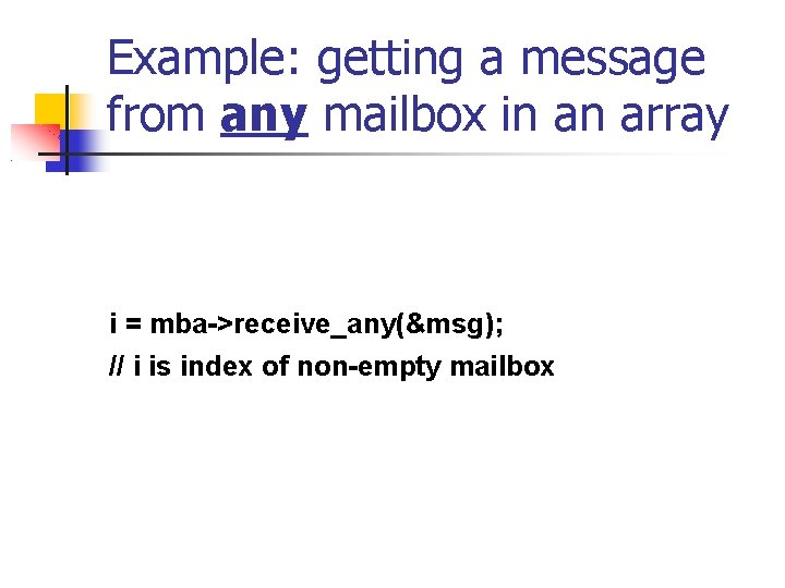 Example: getting a message from any mailbox in an array i = mba->receive_any(&msg); //