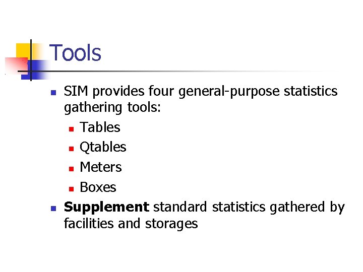 Tools SIM provides four general-purpose statistics gathering tools: Tables Qtables Meters Boxes Supplement standard