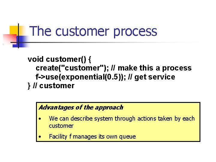 The customer process void customer() { create("customer"); // make this a process f->use(exponential(0. 5));