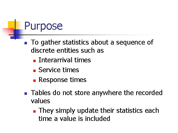 Purpose To gather statistics about a sequence of discrete entities such as Interarrival times