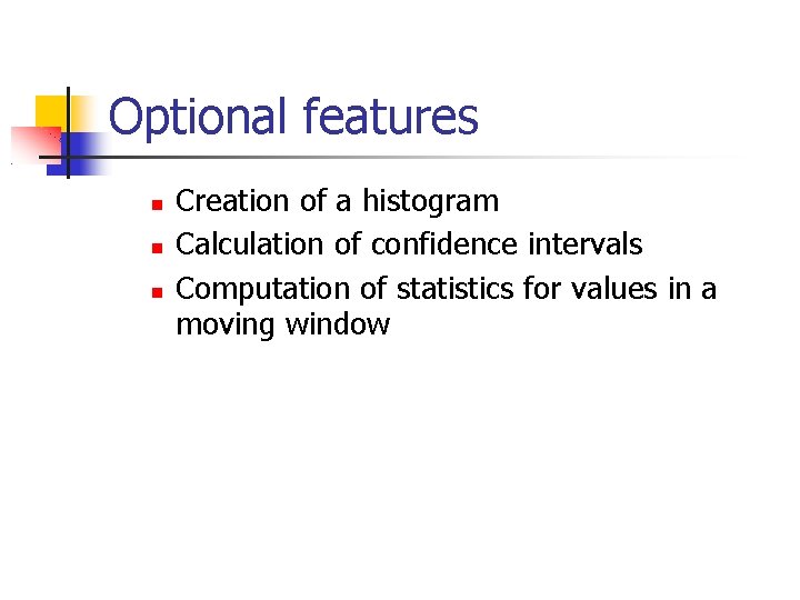 Optional features Creation of a histogram Calculation of confidence intervals Computation of statistics for