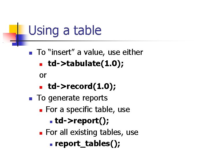 Using a table To “insert” a value, use either td->tabulate(1. 0); or td->record(1. 0);