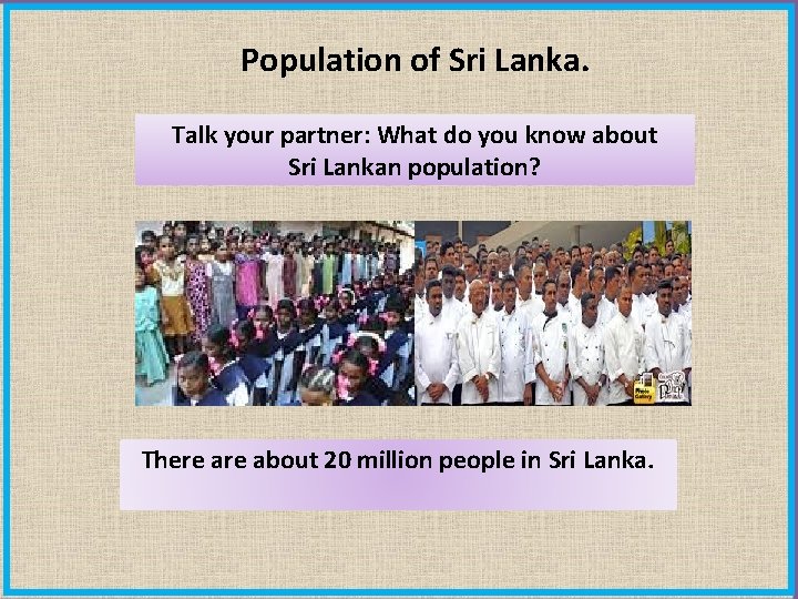 Population of Sri Lanka. Talk your partner: What do you know about Sri Lankan