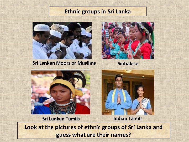 Ethnic groups in Sri Lankan Moors or Muslims Sri Lankan Tamils Sinhalese Indian Tamils