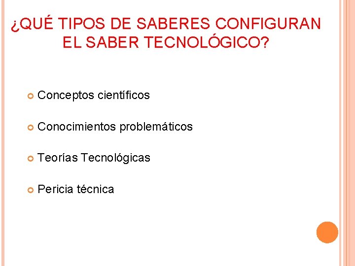 ¿QUÉ TIPOS DE SABERES CONFIGURAN EL SABER TECNOLÓGICO? Conceptos científicos Conocimientos problemáticos Teorías Tecnológicas