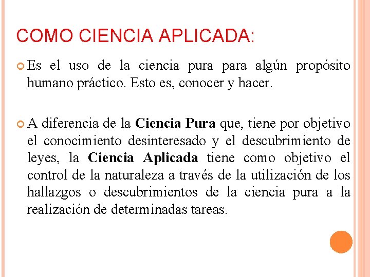 COMO CIENCIA APLICADA: Es el uso de la ciencia pura para algún propósito humano