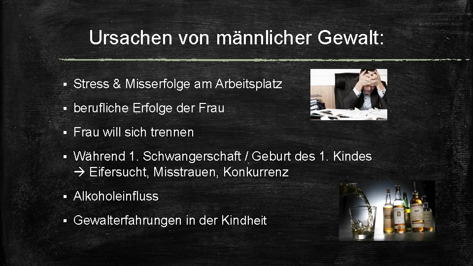 Ursachen von männlicher Gewalt: § Stress & Misserfolge am Arbeitsplatz § berufliche Erfolge der