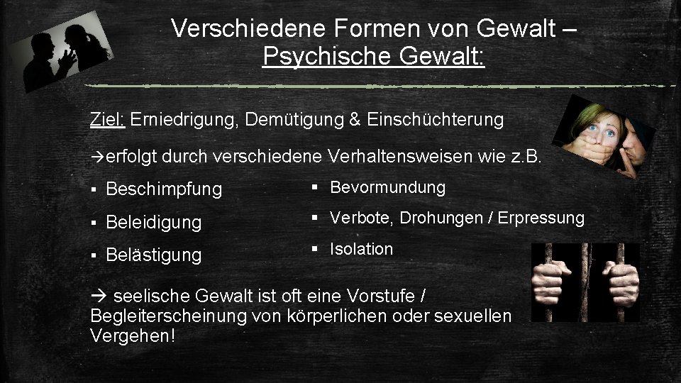 Verschiedene Formen von Gewalt – Psychische Gewalt: Ziel: Erniedrigung, Demütigung & Einschüchterung erfolgt durch