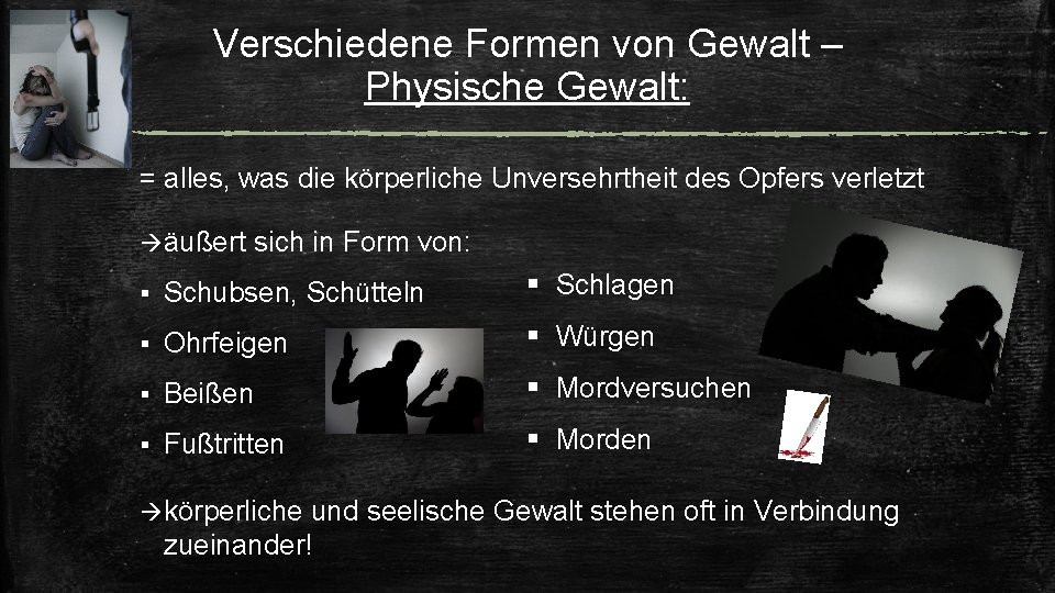 Verschiedene Formen von Gewalt – Physische Gewalt: = alles, was die körperliche Unversehrtheit des