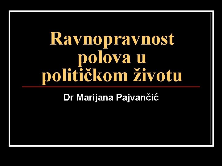 Ravnopravnost polova u političkom životu Dr Marijana Pajvančić 