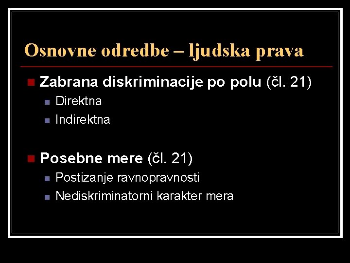 Osnovne odredbe – ljudska prava n Zabrana diskriminacije po polu (čl. 21) n n