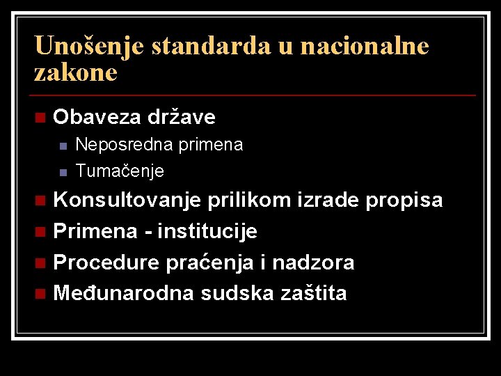Unošenje standarda u nacionalne zakone n Obaveza države n n Neposredna primena Tumačenje Konsultovanje