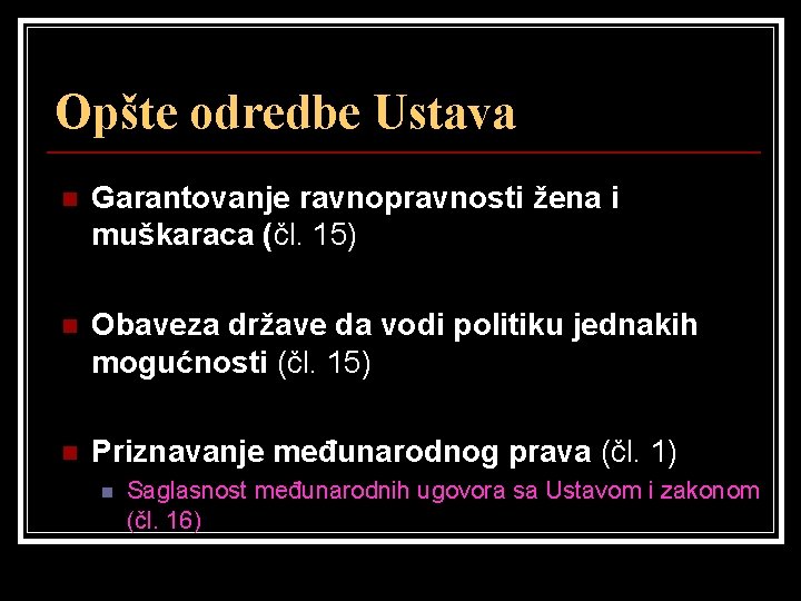 Opšte odredbe Ustava n Garantovanje ravnopravnosti žena i muškaraca (čl. 15) n Obaveza države