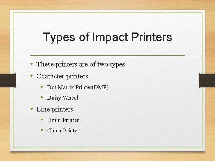 Types of Impact Printers • These printers are of two types − • Character