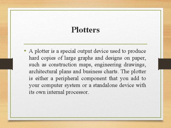 Plotters • A plotter is a special output device used to produce hard copies