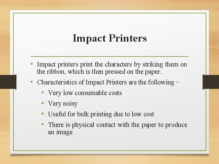 Impact Printers • Impact printers print the characters by striking them on the ribbon,