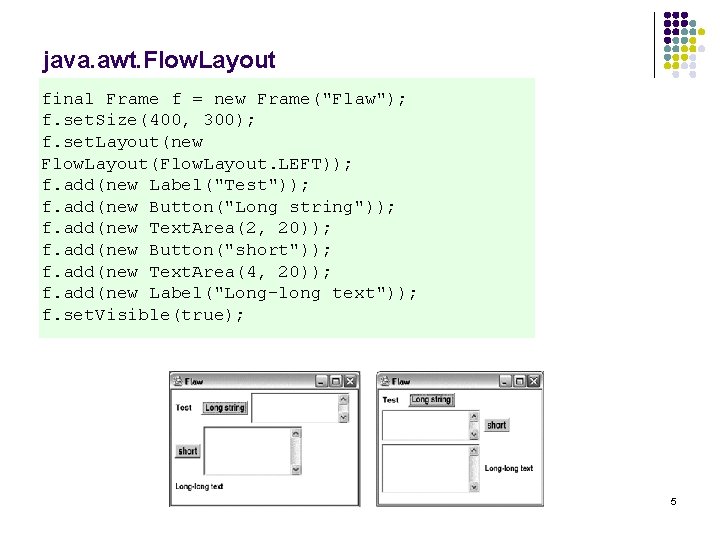 java. awt. Flow. Layout final Frame f = new Frame("Flaw"); f. set. Size(400, 300);
