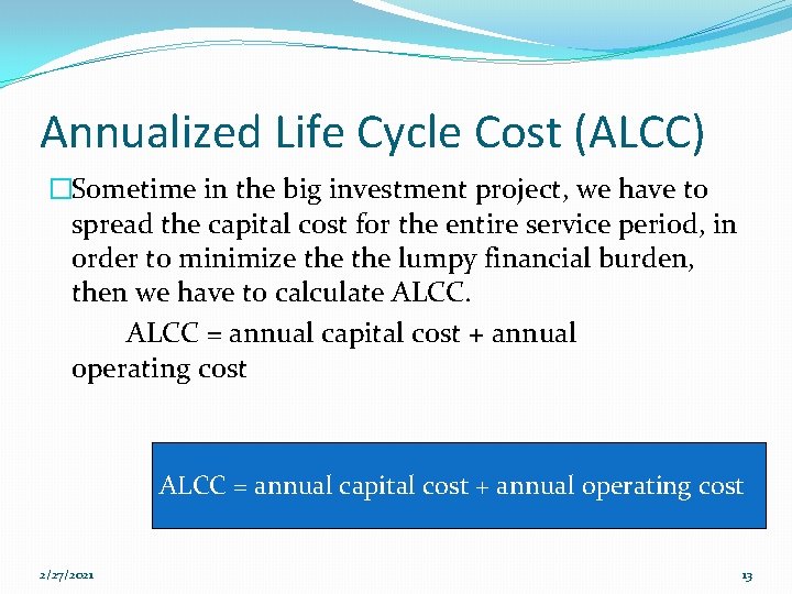 Annualized Life Cycle Cost (ALCC) �Sometime in the big investment project, we have to