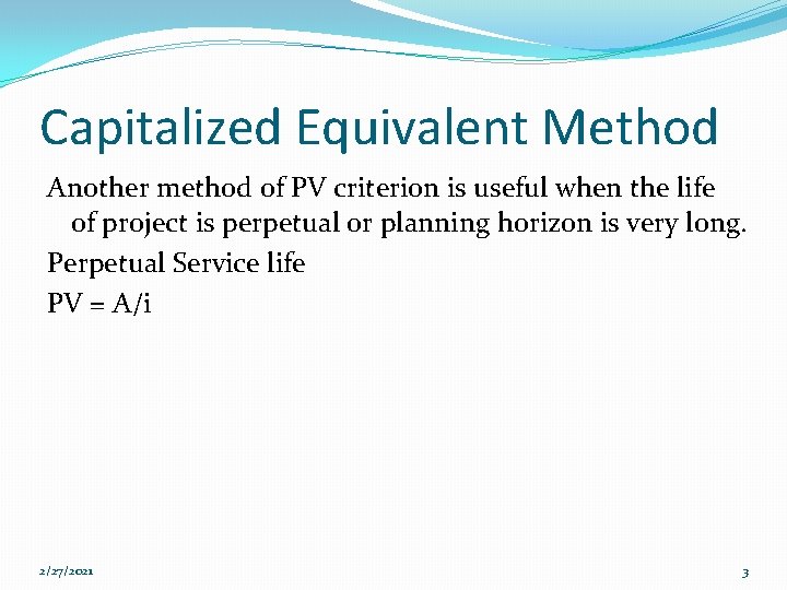 Capitalized Equivalent Method Another method of PV criterion is useful when the life of