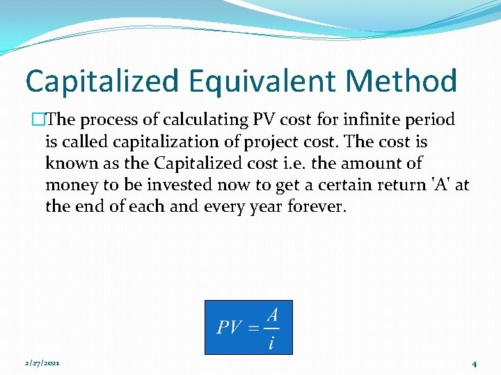 Capitalized Equivalent Method �The process of calculating PV cost for infinite period is called