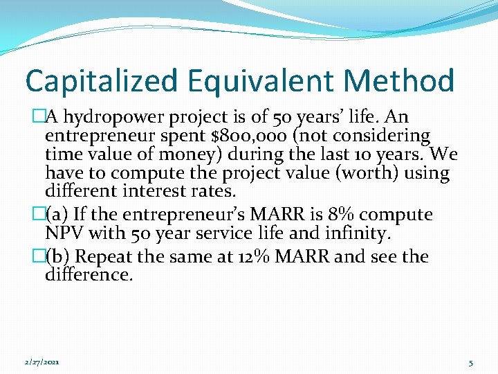 Capitalized Equivalent Method �A hydropower project is of 50 years’ life. An entrepreneur spent