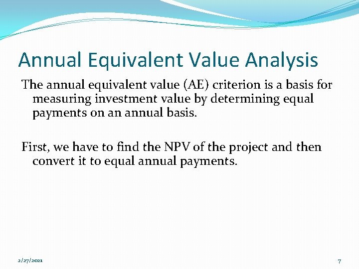 Annual Equivalent Value Analysis The annual equivalent value (AE) criterion is a basis for