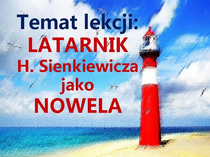 Temat lekcji: LATARNIK H. Sienkiewicza jako NOWELA 