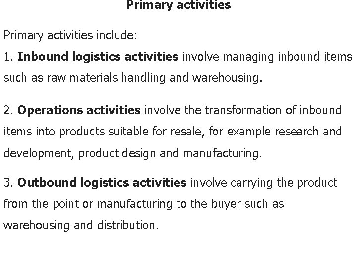 Primary activities include: 1. Inbound logistics activities involve managing inbound items such as raw