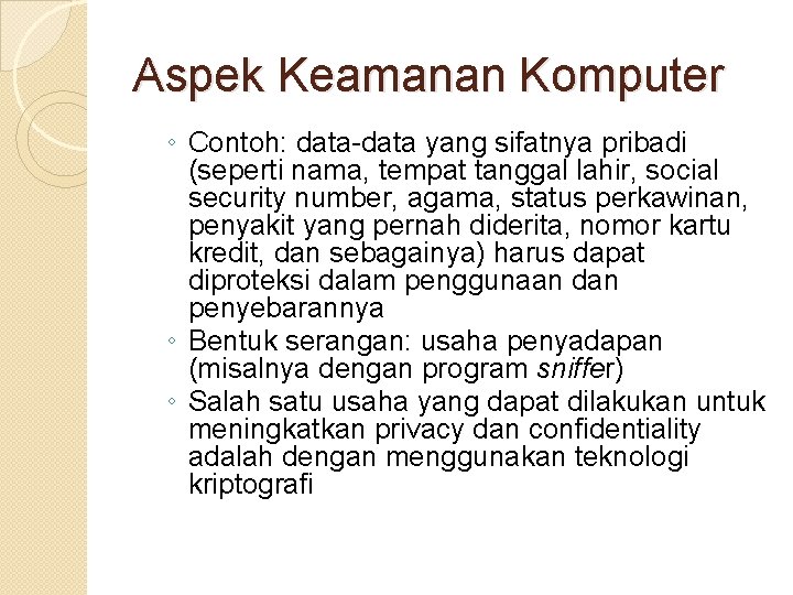 Aspek Keamanan Komputer ◦ Contoh: data-data yang sifatnya pribadi (seperti nama, tempat tanggal lahir,