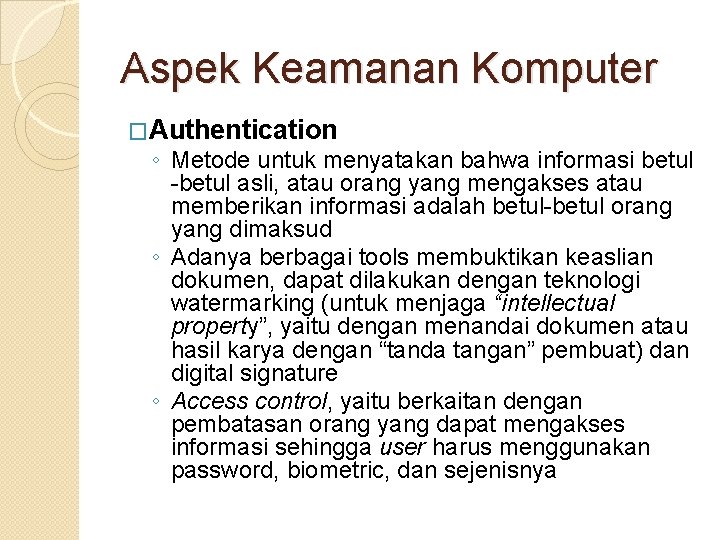 Aspek Keamanan Komputer �Authentication ◦ Metode untuk menyatakan bahwa informasi betul -betul asli, atau