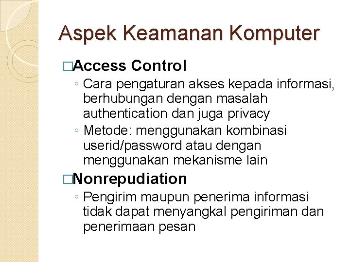 Aspek Keamanan Komputer �Access Control ◦ Cara pengaturan akses kepada informasi, berhubungan dengan masalah