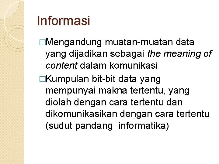 Informasi �Mengandung muatan-muatan data yang dijadikan sebagai the meaning of content dalam komunikasi �Kumpulan