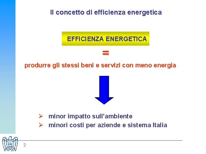 Il concetto di efficienza energetica EFFICIENZA ENERGETICA = produrre gli stessi beni e servizi