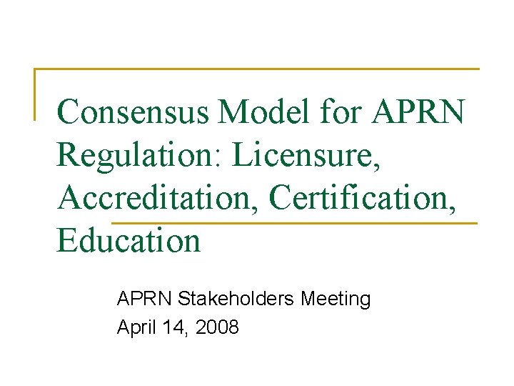 Consensus Model for APRN Regulation: Licensure, Accreditation, Certification, Education APRN Stakeholders Meeting April 14,