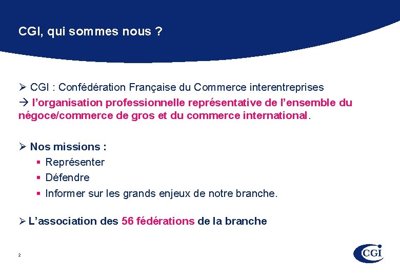 CGI, qui sommes nous ? Ø CGI : Confédération Française du Commerce interentreprises l’organisation