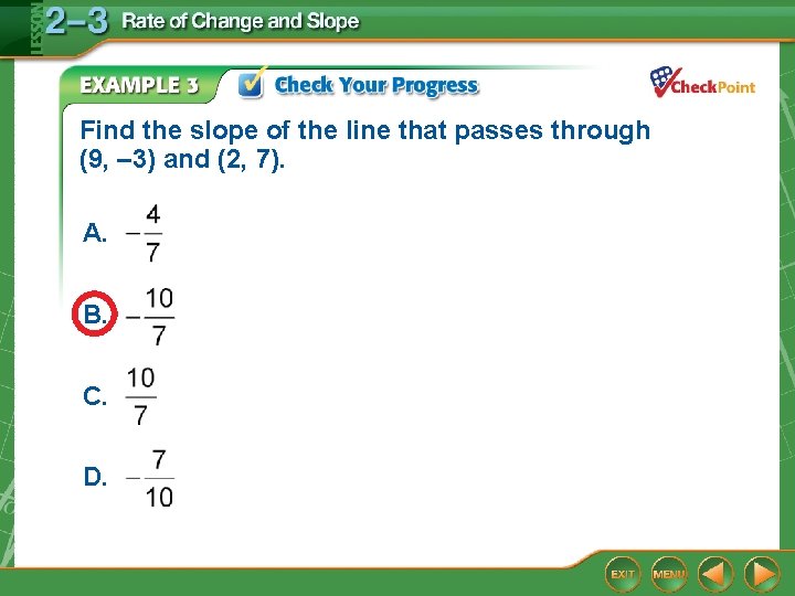 Find the slope of the line that passes through (9, – 3) and (2, Find the slope of the line that passes through (9, – 3) and (2,