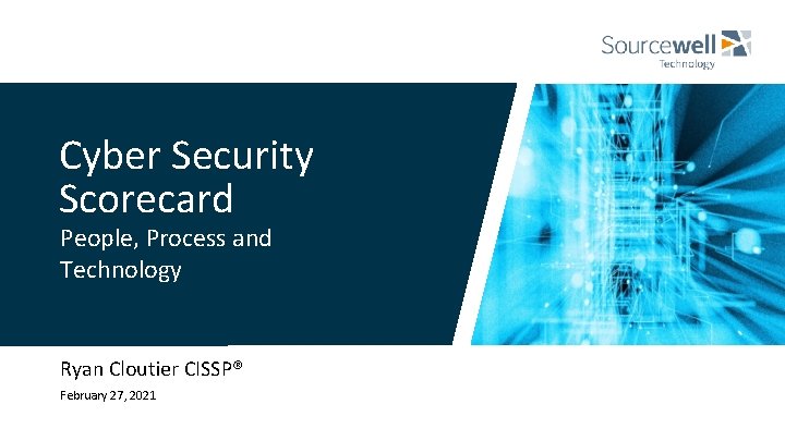 Cyber Security Scorecard People, Process and Technology Ryan Cloutier CISSP® February 27, 2021 